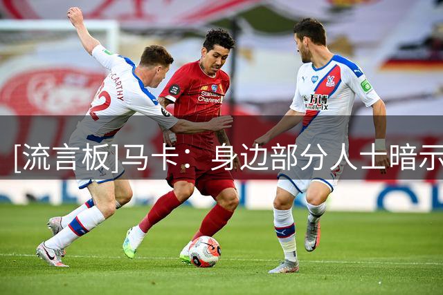 [流言板]马卡：身边部分人士暗示，小蜘蛛或拒绝按时返回马竞报到